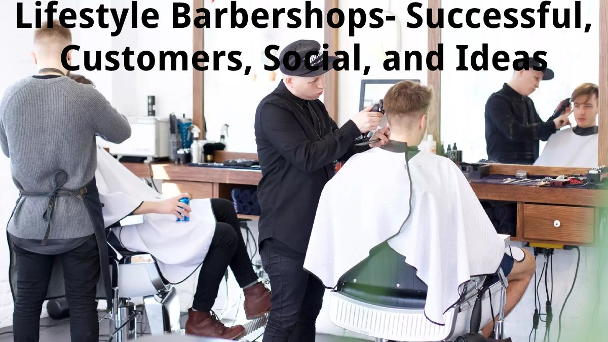 Lifestyle Barbershops – Successful, Customers, Social, and Ideas