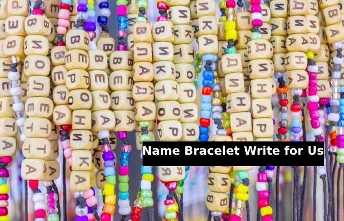 Name Bracelets Write for Us