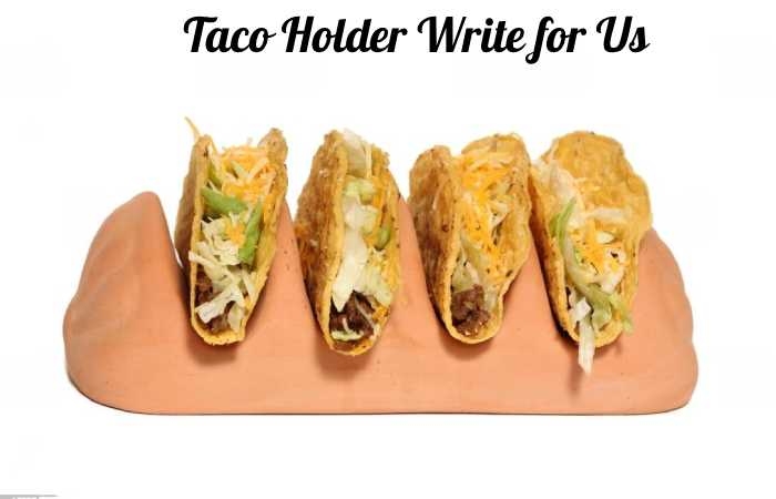 Taco Holder Write for Us